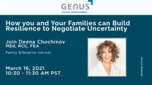 Blue background with the write: How you and Your Families can Build Resilience to Negotiate Uncertainty; Join Deena Chochinov MeD,RCC, FEA, Family Enterprise Advisor; March 16, 2021 - 10:30 AM PST to 11:30 AM
